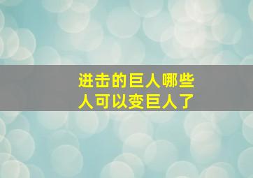 进击的巨人哪些人可以变巨人了