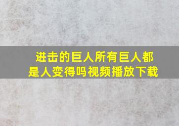 进击的巨人所有巨人都是人变得吗视频播放下载