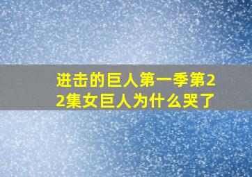 进击的巨人第一季第22集女巨人为什么哭了