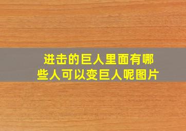 进击的巨人里面有哪些人可以变巨人呢图片