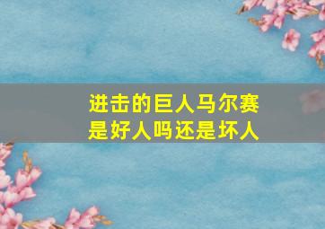 进击的巨人马尔赛是好人吗还是坏人