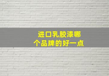 进口乳胶漆哪个品牌的好一点