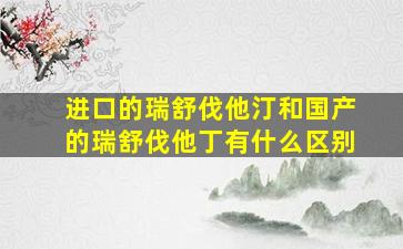 进口的瑞舒伐他汀和国产的瑞舒伐他丁有什么区别