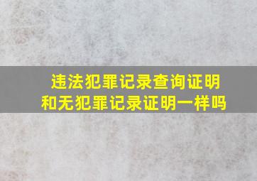 违法犯罪记录查询证明和无犯罪记录证明一样吗