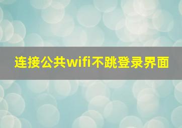 连接公共wifi不跳登录界面