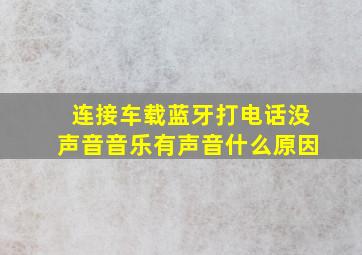 连接车载蓝牙打电话没声音音乐有声音什么原因