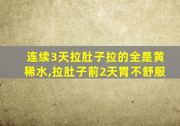 连续3天拉肚子拉的全是黄稀水,拉肚子前2天胃不舒服