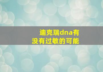 迪克瑞dna有没有过敏的可能