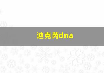 迪克芮dna