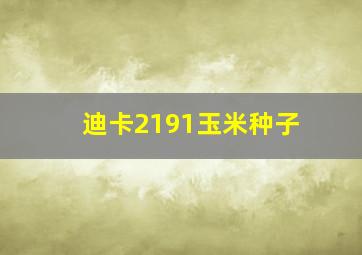 迪卡2191玉米种子