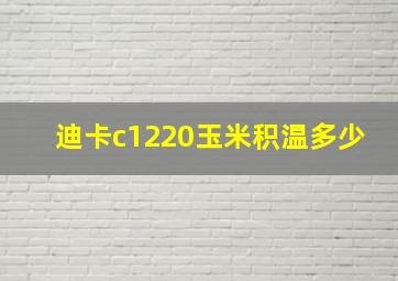 迪卡c1220玉米积温多少