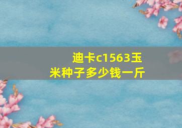 迪卡c1563玉米种子多少钱一斤