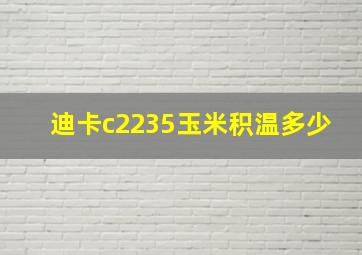 迪卡c2235玉米积温多少