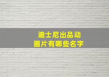 迪士尼出品动画片有哪些名字