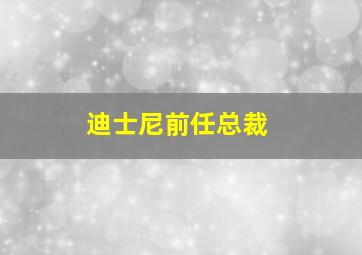 迪士尼前任总裁