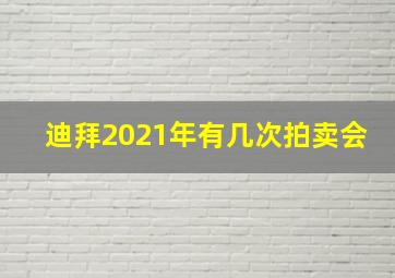 迪拜2021年有几次拍卖会