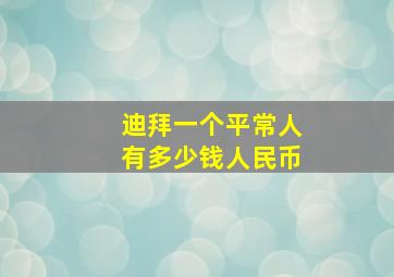 迪拜一个平常人有多少钱人民币