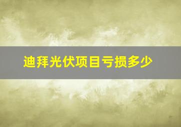 迪拜光伏项目亏损多少