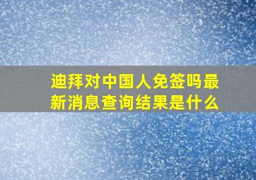 迪拜对中国人免签吗最新消息查询结果是什么