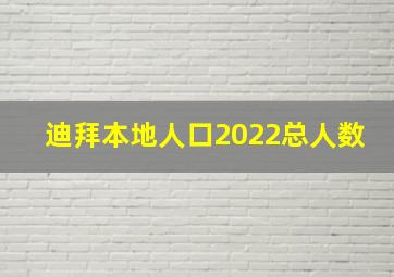 迪拜本地人口2022总人数