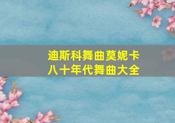 迪斯科舞曲莫妮卡八十年代舞曲大全