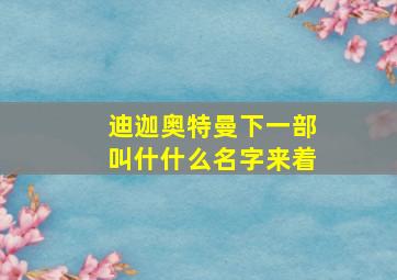 迪迦奥特曼下一部叫什什么名字来着