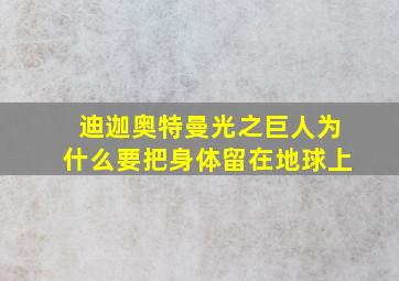 迪迦奥特曼光之巨人为什么要把身体留在地球上