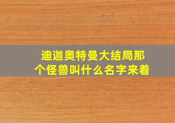 迪迦奥特曼大结局那个怪兽叫什么名字来着