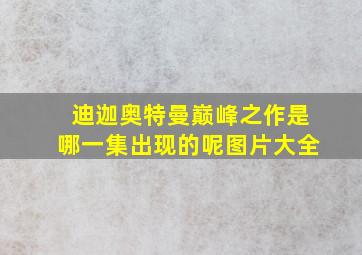 迪迦奥特曼巅峰之作是哪一集出现的呢图片大全