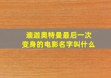 迪迦奥特曼最后一次变身的电影名字叫什么