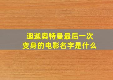 迪迦奥特曼最后一次变身的电影名字是什么