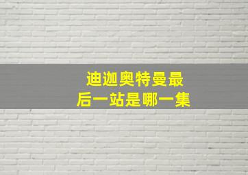 迪迦奥特曼最后一站是哪一集