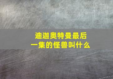 迪迦奥特曼最后一集的怪兽叫什么