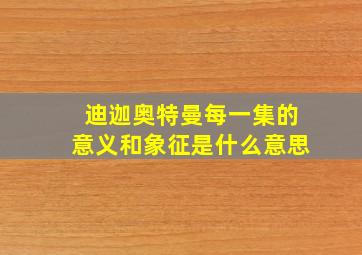 迪迦奥特曼每一集的意义和象征是什么意思