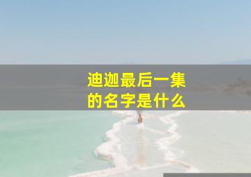 迪迦最后一集的名字是什么