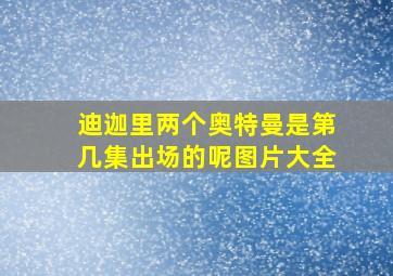 迪迦里两个奥特曼是第几集出场的呢图片大全