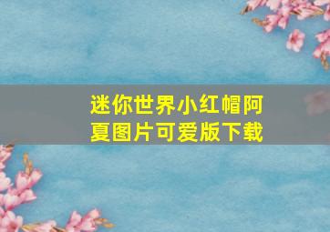 迷你世界小红帽阿夏图片可爱版下载