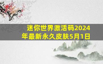 迷你世界激活码2024年最新永久皮肤5月1日