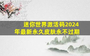 迷你世界激活码2024年最新永久皮肤永不过期