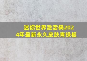 迷你世界激活码2024年最新永久皮肤青绿板