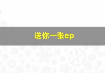 送你一张ep