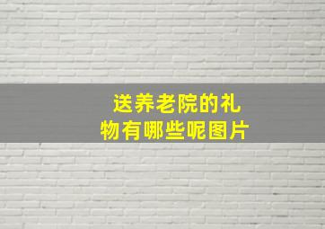 送养老院的礼物有哪些呢图片