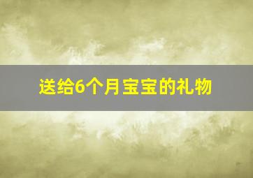 送给6个月宝宝的礼物