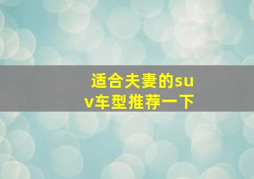 适合夫妻的suv车型推荐一下