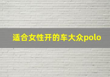 适合女性开的车大众polo