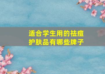 适合学生用的祛痘护肤品有哪些牌子