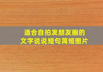 适合自拍发朋友圈的文字说说短句简短图片