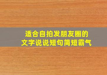 适合自拍发朋友圈的文字说说短句简短霸气