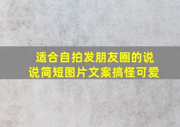 适合自拍发朋友圈的说说简短图片文案搞怪可爱