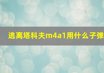 逃离塔科夫m4a1用什么子弹